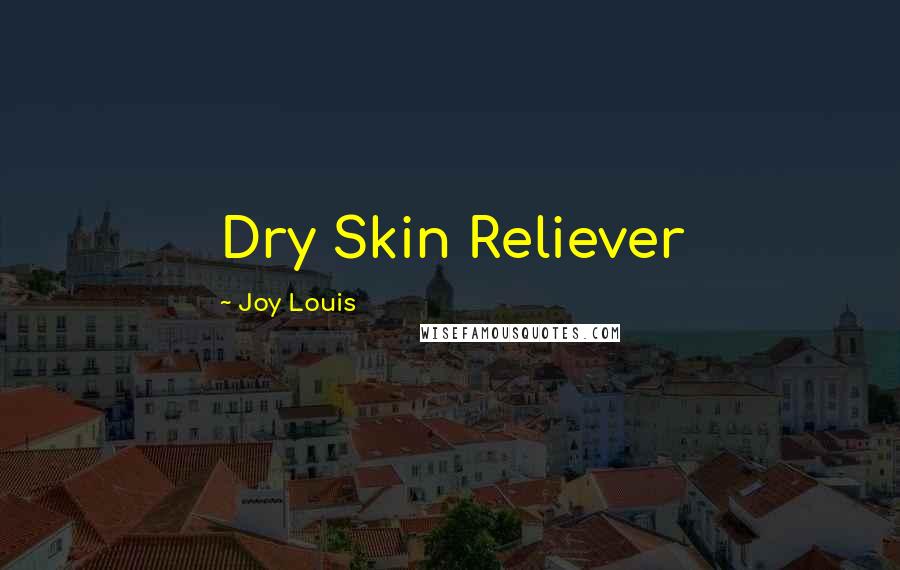 Joy Louis Quotes: Dry Skin Reliever