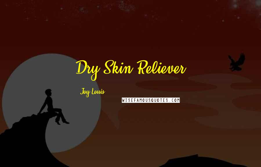 Joy Louis Quotes: Dry Skin Reliever