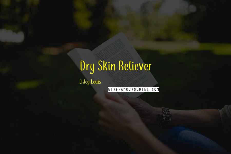 Joy Louis Quotes: Dry Skin Reliever