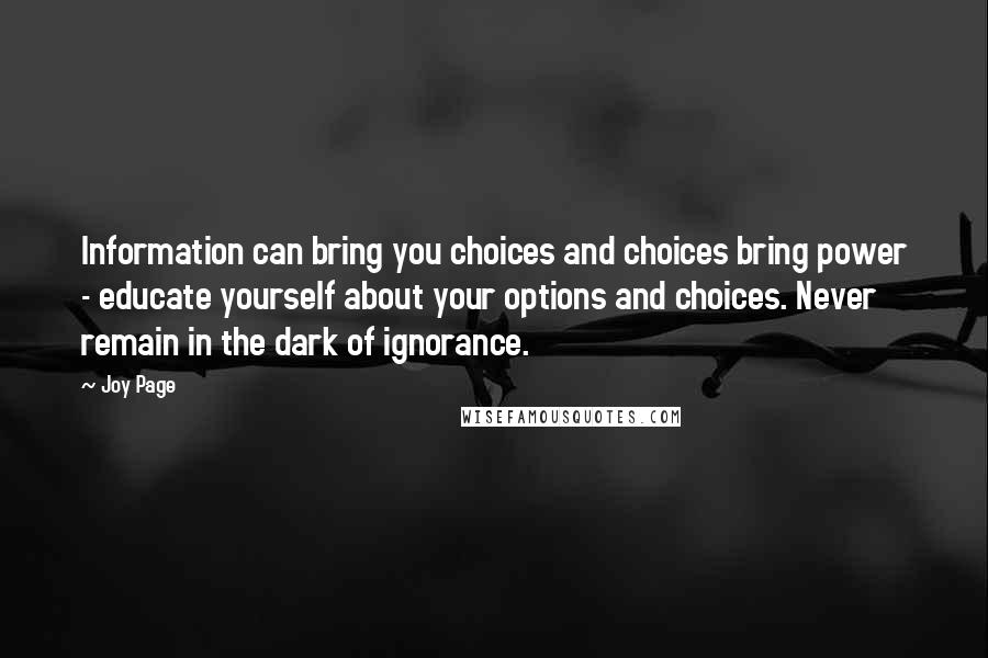 Joy Page Quotes: Information can bring you choices and choices bring power - educate yourself about your options and choices. Never remain in the dark of ignorance.