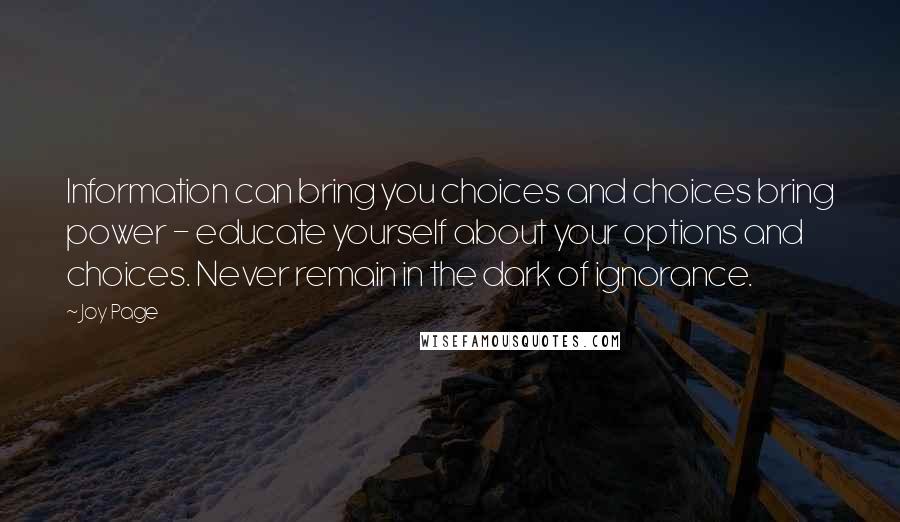 Joy Page Quotes: Information can bring you choices and choices bring power - educate yourself about your options and choices. Never remain in the dark of ignorance.