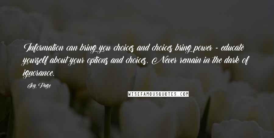 Joy Page Quotes: Information can bring you choices and choices bring power - educate yourself about your options and choices. Never remain in the dark of ignorance.