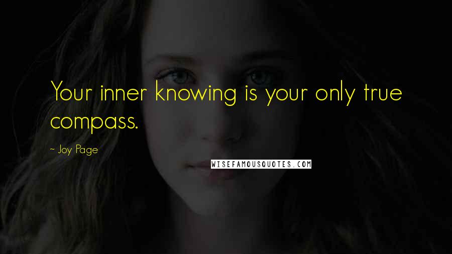 Joy Page Quotes: Your inner knowing is your only true compass.