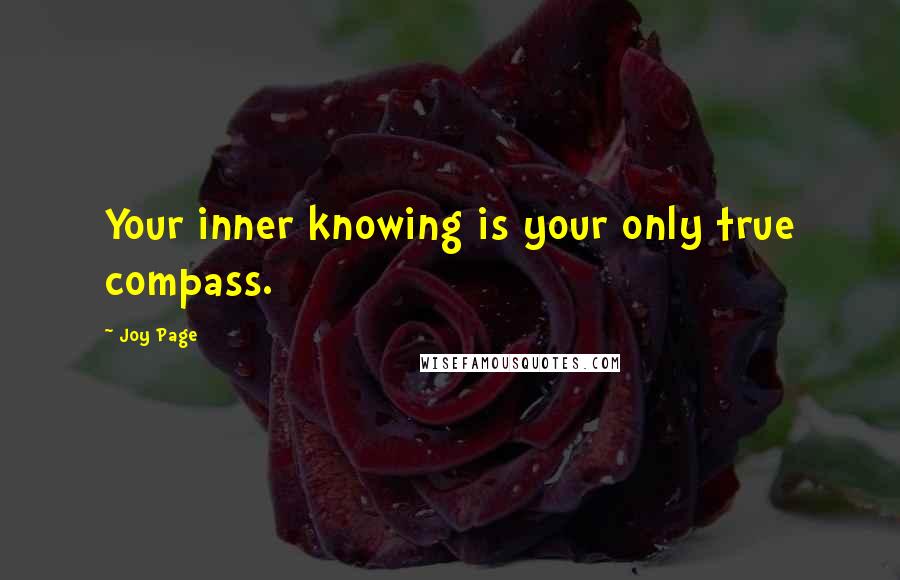 Joy Page Quotes: Your inner knowing is your only true compass.