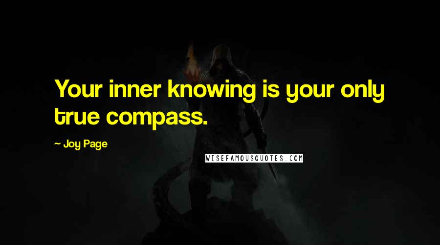 Joy Page Quotes: Your inner knowing is your only true compass.