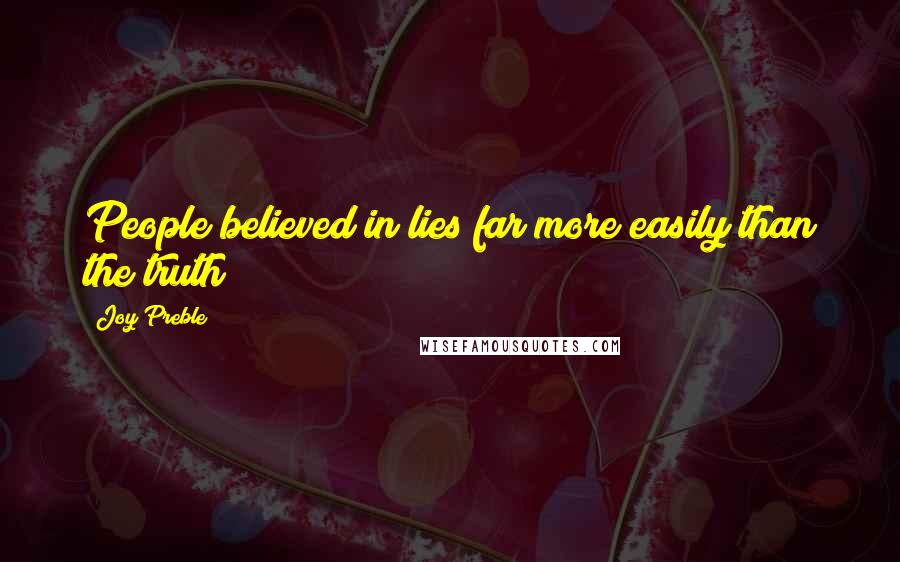 Joy Preble Quotes: People believed in lies far more easily than the truth