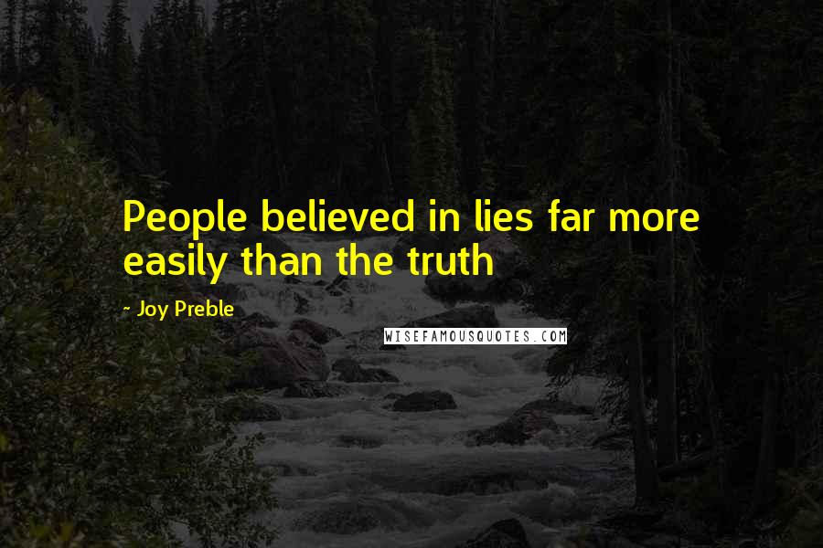 Joy Preble Quotes: People believed in lies far more easily than the truth