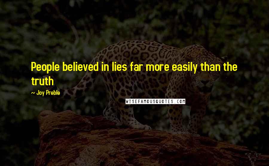 Joy Preble Quotes: People believed in lies far more easily than the truth