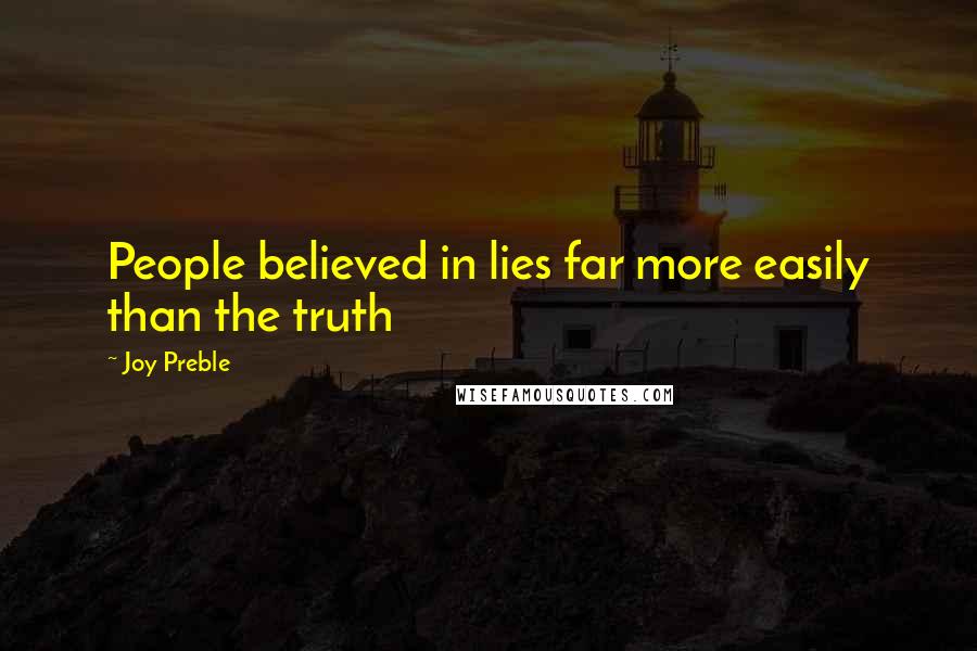 Joy Preble Quotes: People believed in lies far more easily than the truth