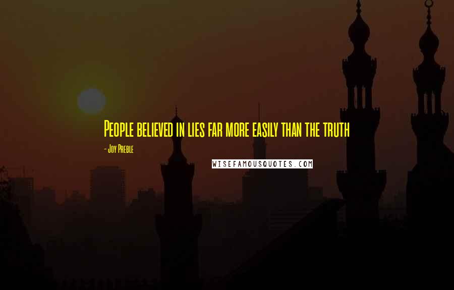 Joy Preble Quotes: People believed in lies far more easily than the truth