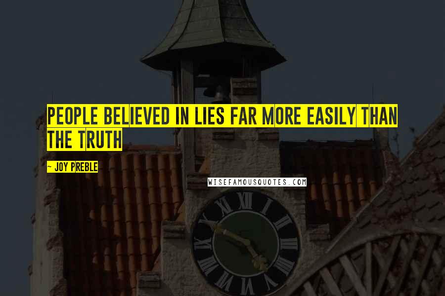 Joy Preble Quotes: People believed in lies far more easily than the truth