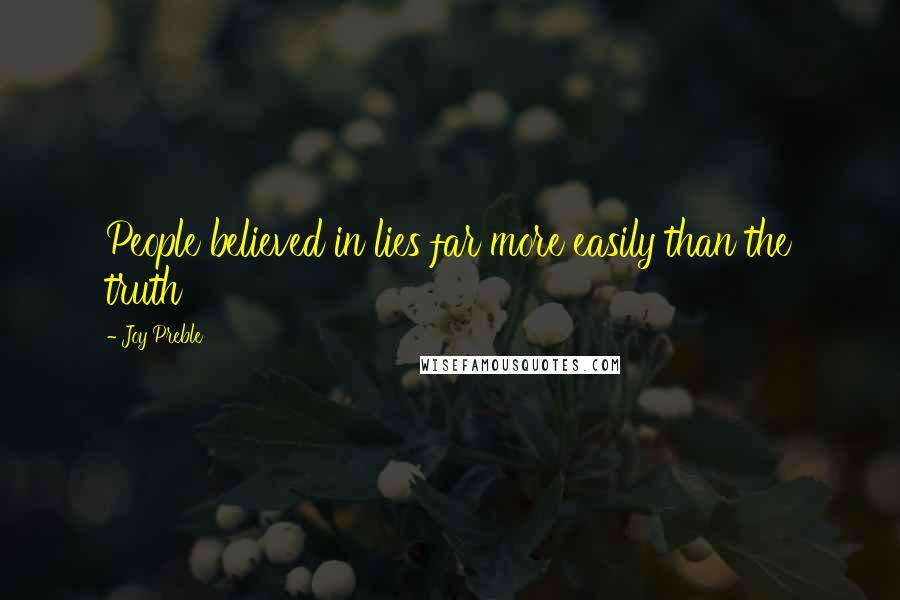 Joy Preble Quotes: People believed in lies far more easily than the truth