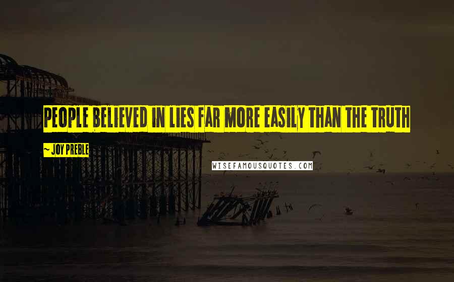 Joy Preble Quotes: People believed in lies far more easily than the truth