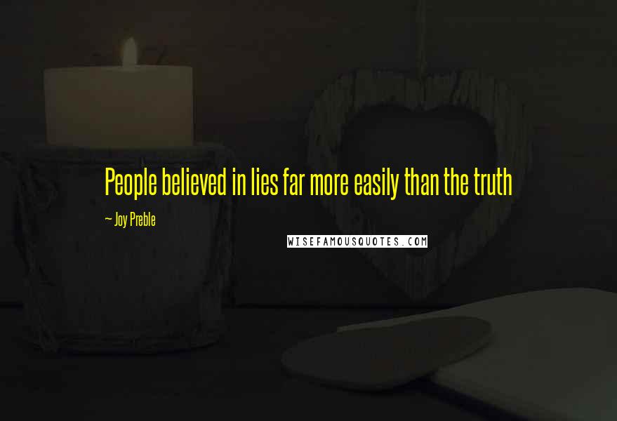 Joy Preble Quotes: People believed in lies far more easily than the truth