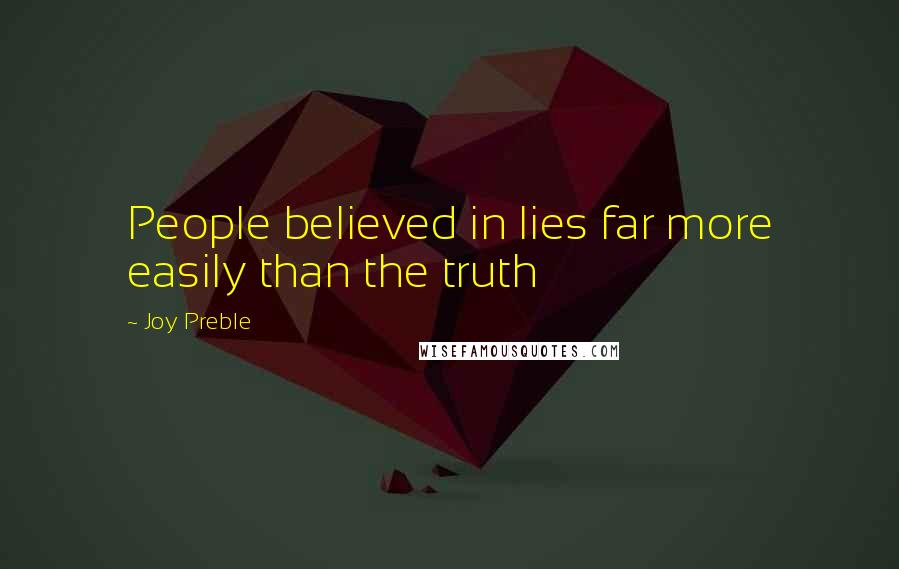 Joy Preble Quotes: People believed in lies far more easily than the truth