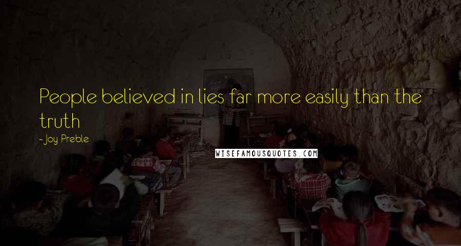 Joy Preble Quotes: People believed in lies far more easily than the truth