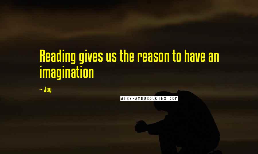 Joy Quotes: Reading gives us the reason to have an imagination