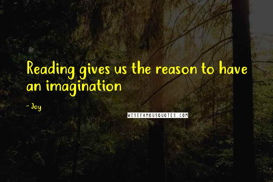 Joy Quotes: Reading gives us the reason to have an imagination