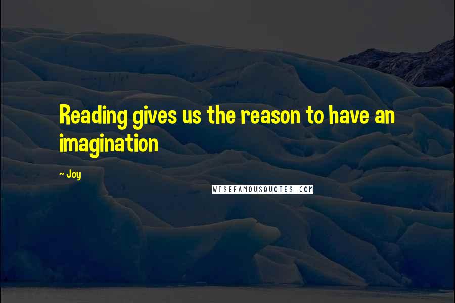 Joy Quotes: Reading gives us the reason to have an imagination