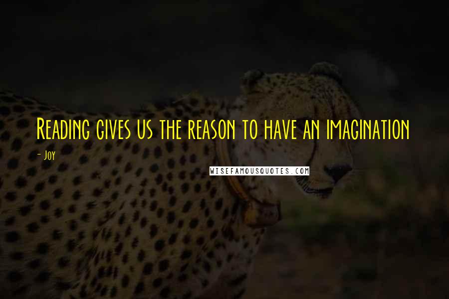 Joy Quotes: Reading gives us the reason to have an imagination