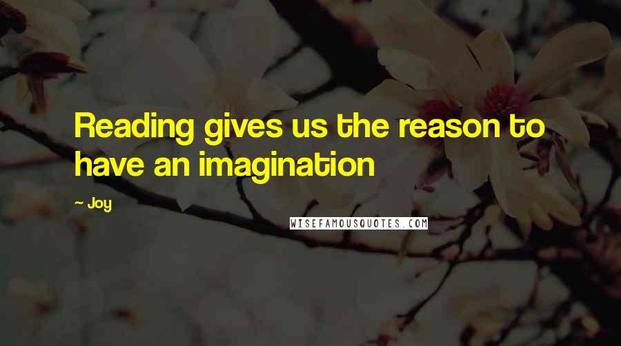 Joy Quotes: Reading gives us the reason to have an imagination