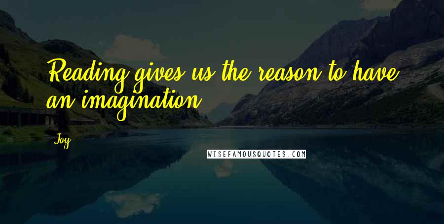 Joy Quotes: Reading gives us the reason to have an imagination