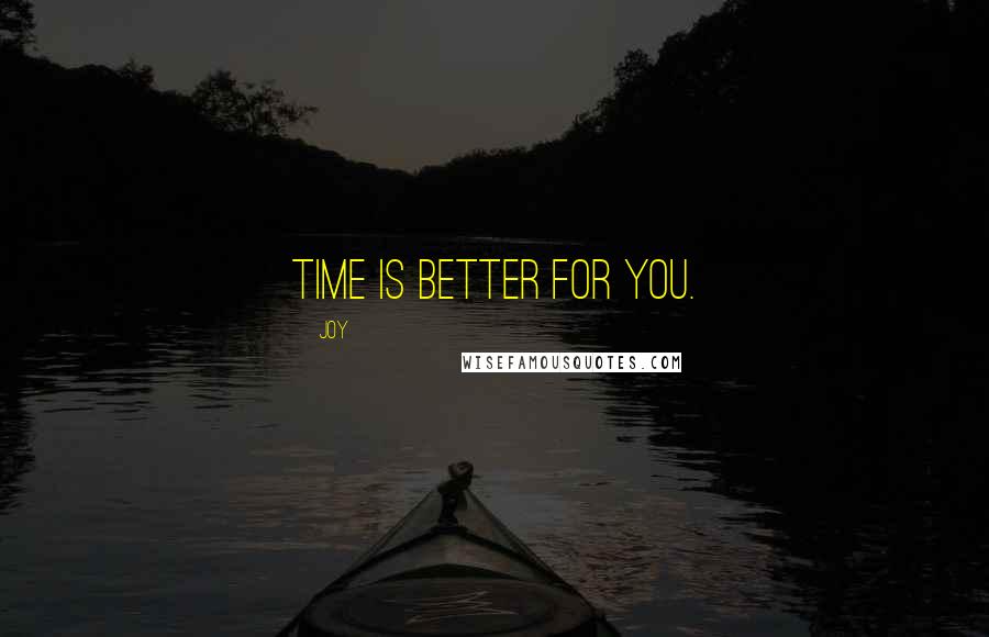 Joy Quotes: time is better for you.