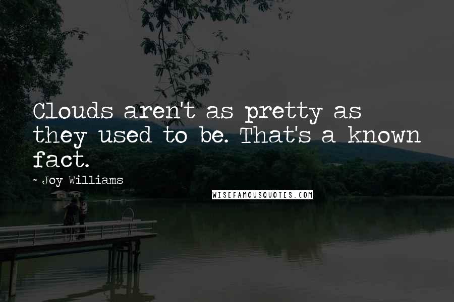 Joy Williams Quotes: Clouds aren't as pretty as they used to be. That's a known fact.