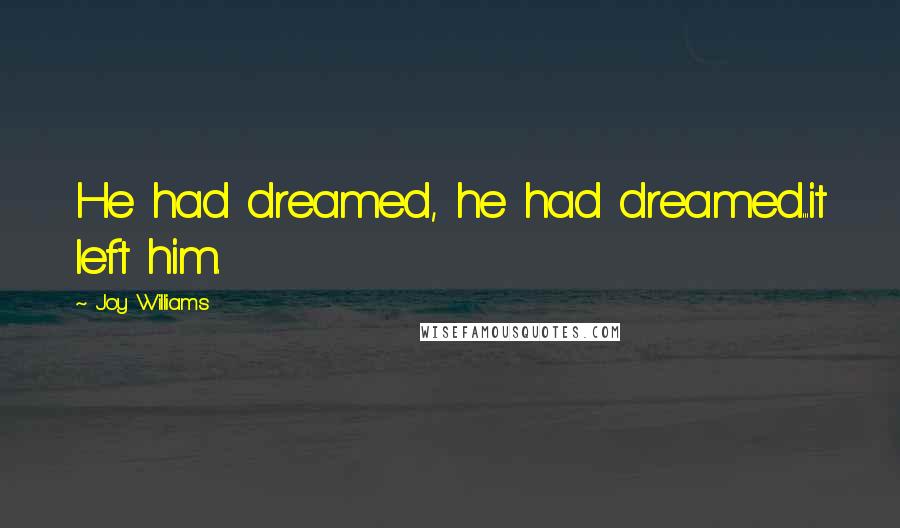 Joy Williams Quotes: He had dreamed, he had dreamed...it left him.