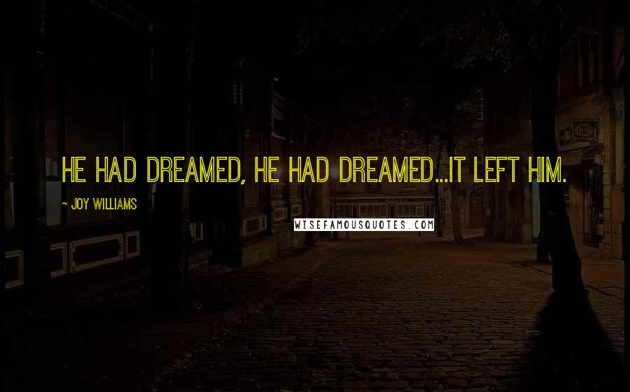 Joy Williams Quotes: He had dreamed, he had dreamed...it left him.