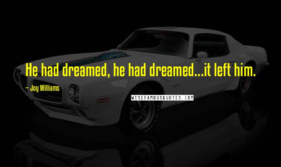 Joy Williams Quotes: He had dreamed, he had dreamed...it left him.