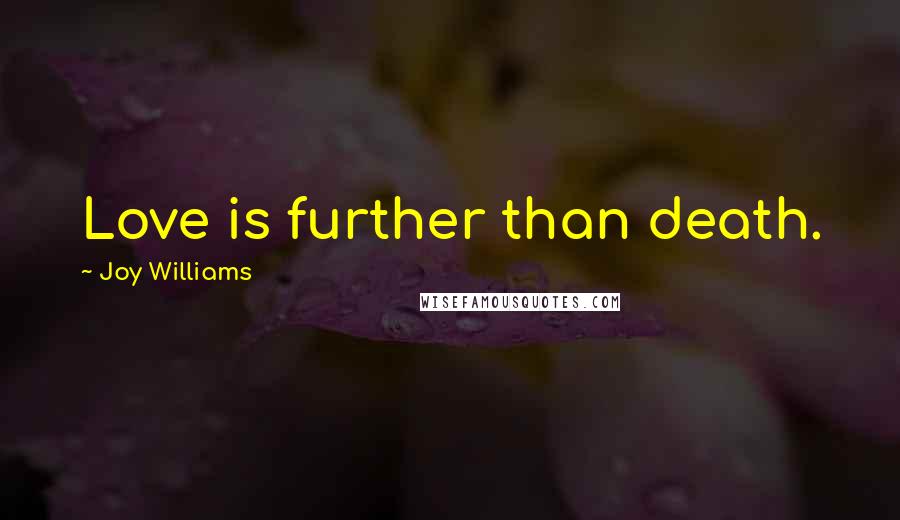Joy Williams Quotes: Love is further than death.