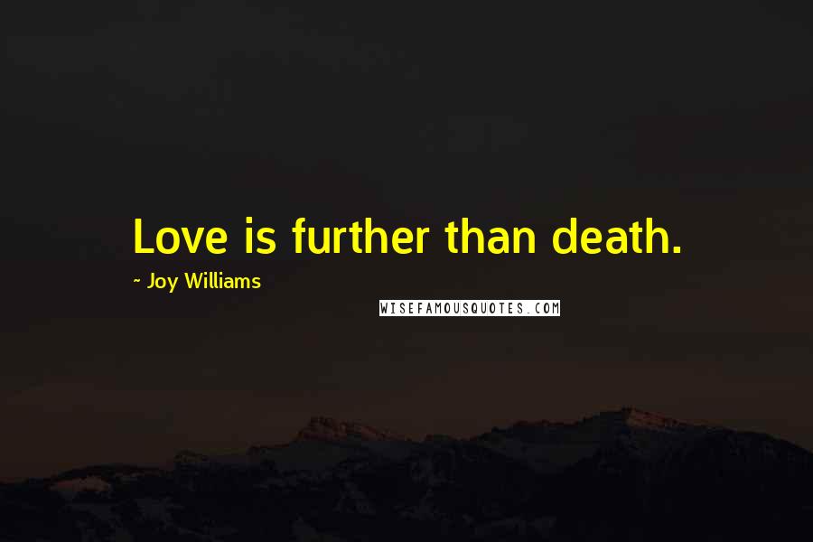 Joy Williams Quotes: Love is further than death.