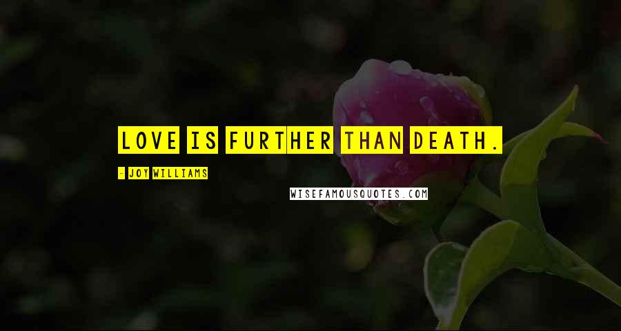 Joy Williams Quotes: Love is further than death.