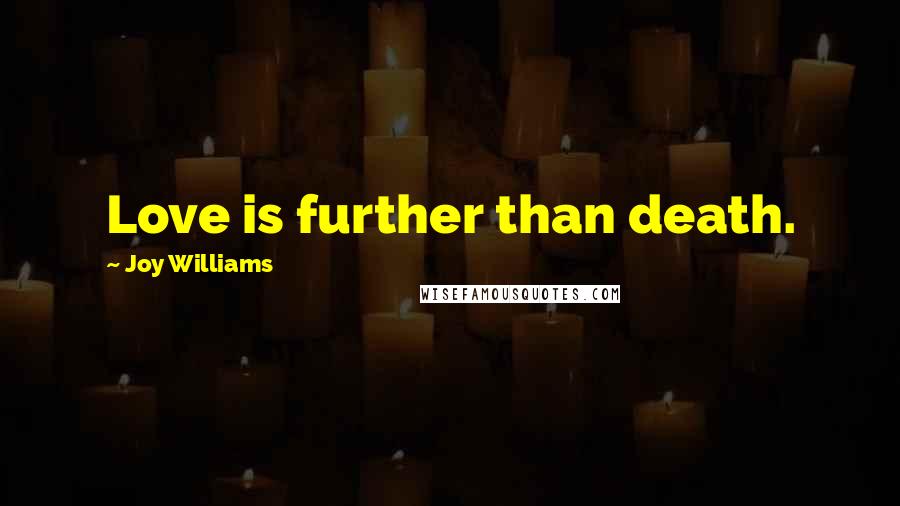 Joy Williams Quotes: Love is further than death.