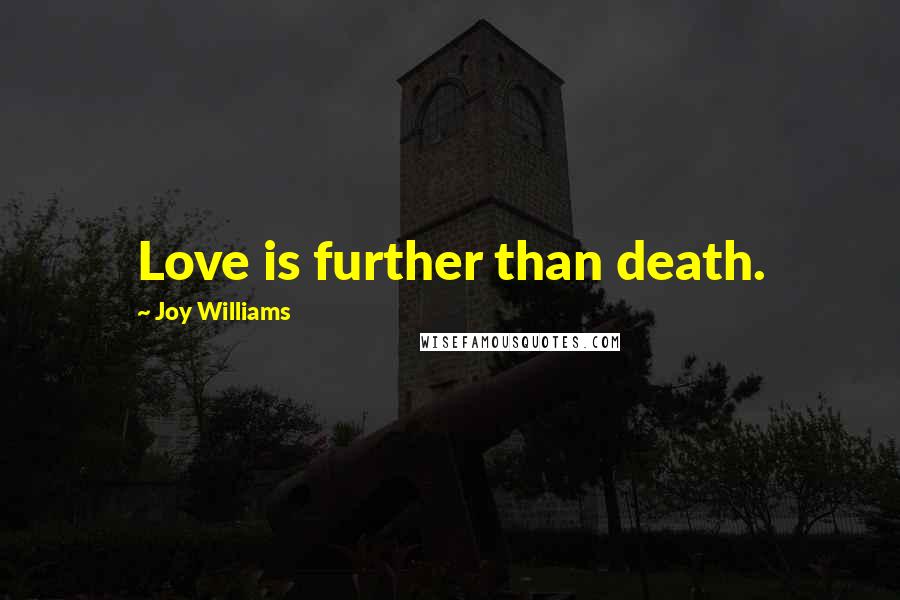 Joy Williams Quotes: Love is further than death.