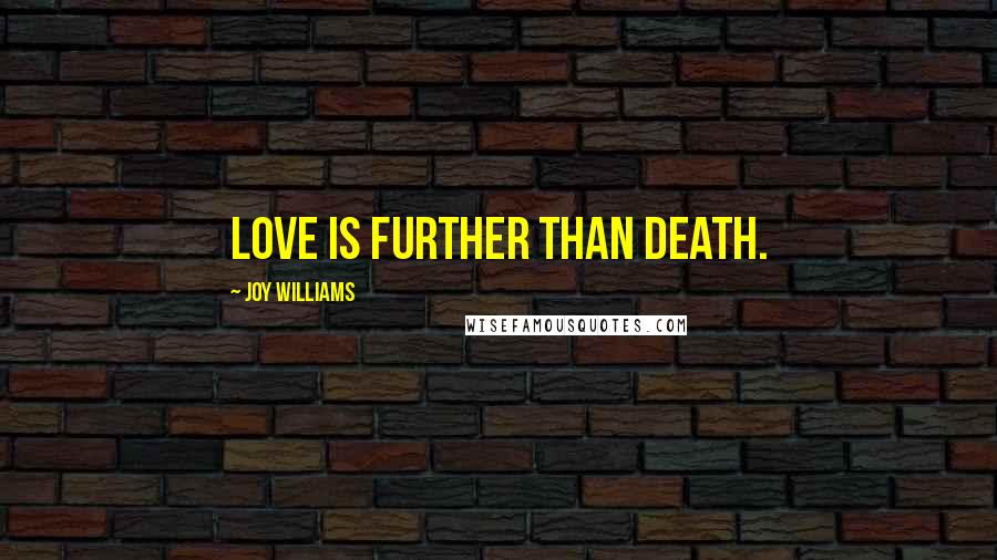 Joy Williams Quotes: Love is further than death.