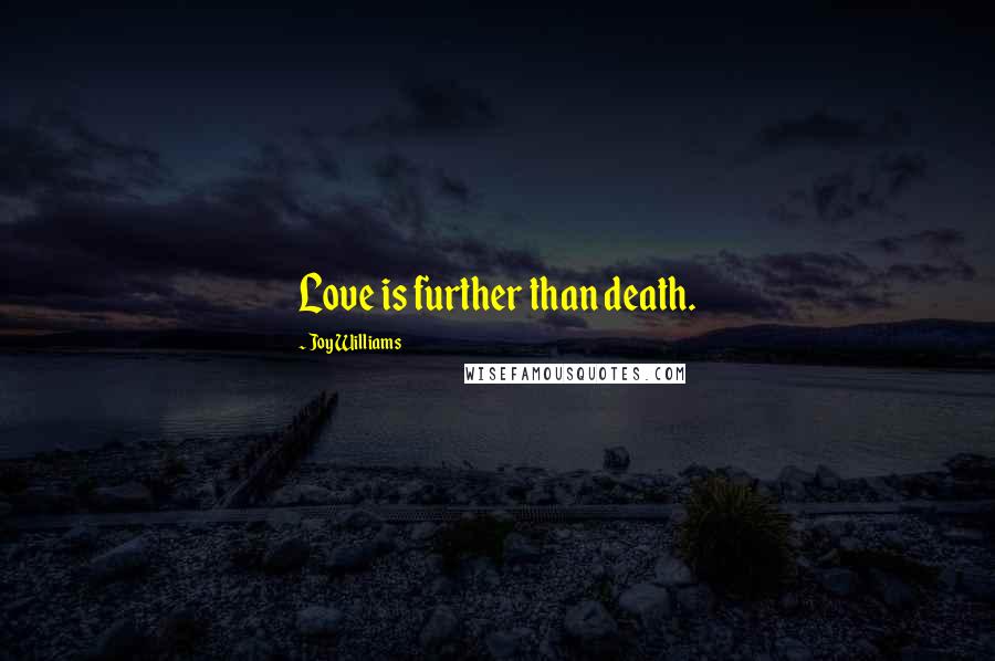 Joy Williams Quotes: Love is further than death.