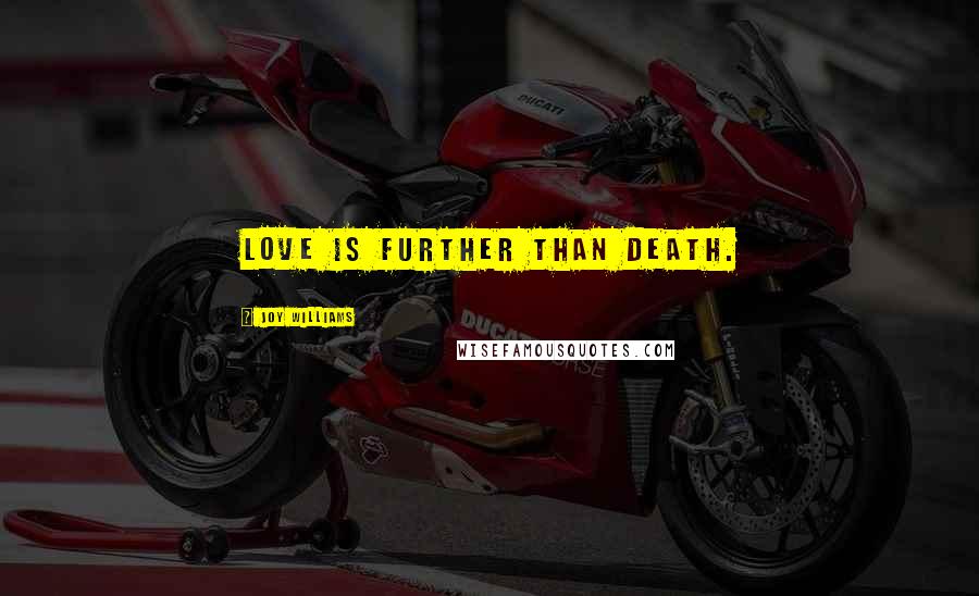 Joy Williams Quotes: Love is further than death.