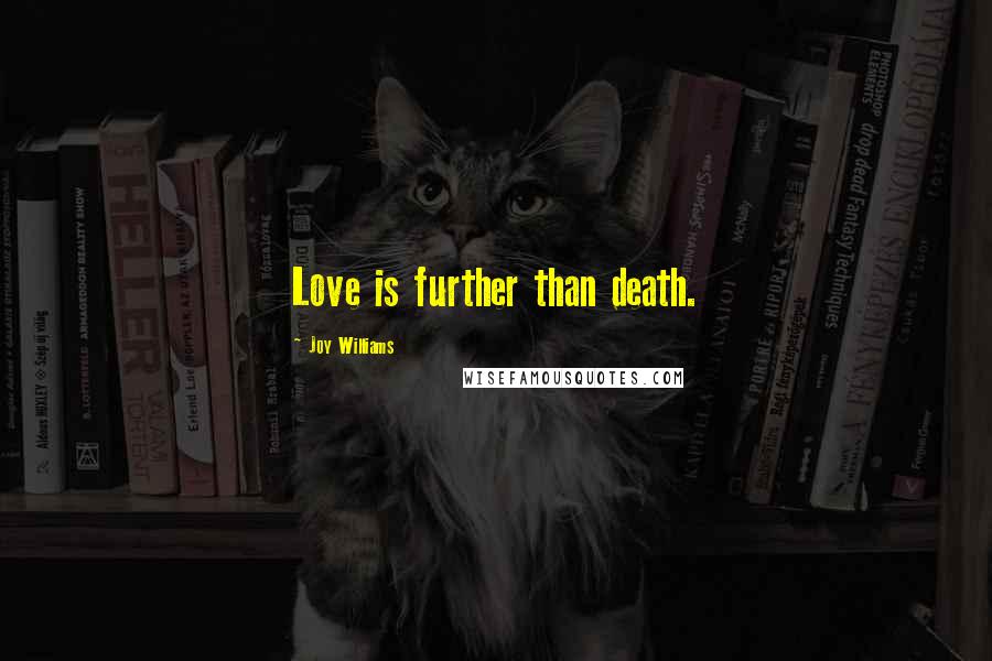 Joy Williams Quotes: Love is further than death.