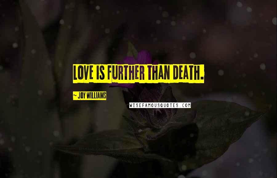 Joy Williams Quotes: Love is further than death.