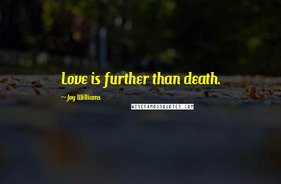 Joy Williams Quotes: Love is further than death.