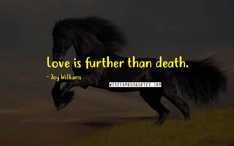 Joy Williams Quotes: Love is further than death.