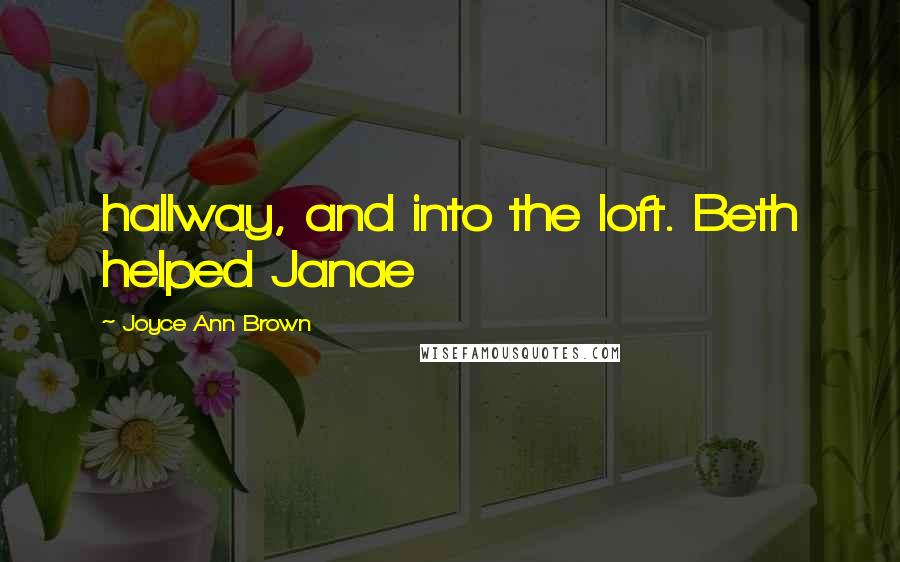 Joyce Ann Brown Quotes: hallway, and into the loft. Beth helped Janae