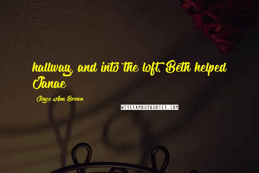 Joyce Ann Brown Quotes: hallway, and into the loft. Beth helped Janae