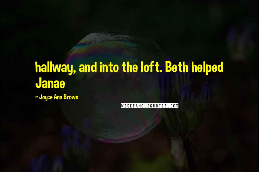 Joyce Ann Brown Quotes: hallway, and into the loft. Beth helped Janae