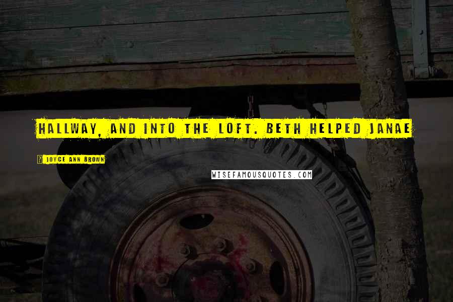 Joyce Ann Brown Quotes: hallway, and into the loft. Beth helped Janae