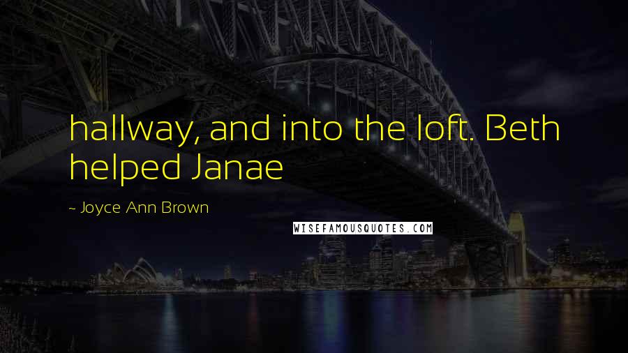 Joyce Ann Brown Quotes: hallway, and into the loft. Beth helped Janae