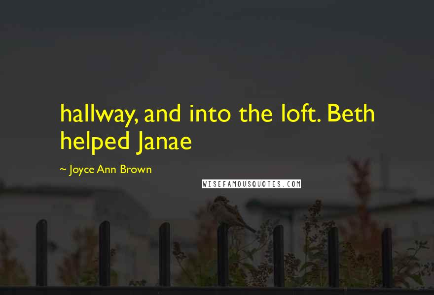 Joyce Ann Brown Quotes: hallway, and into the loft. Beth helped Janae