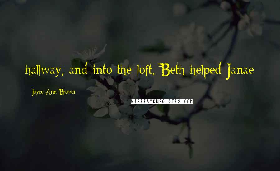 Joyce Ann Brown Quotes: hallway, and into the loft. Beth helped Janae